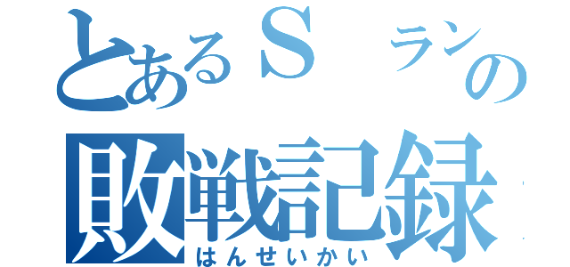 とあるＳ ランカーの敗戦記録（はんせいかい）