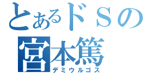 とあるドＳの宮本篤（デミウルゴス）