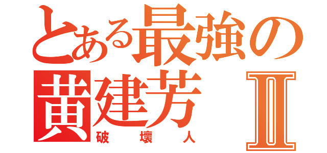 とある最強の黄建芳Ⅱ（破壞人）