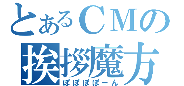 とあるＣＭの挨拶魔方（ぽぽぽぽーん）