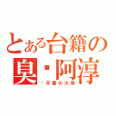 とある台籍の臭腳阿淳（腳不香の大帝）