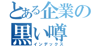 とある企業の黒い噂（インデックス）