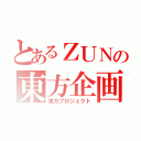 とあるＺＵＮの東方企画（東方プロジェクト）