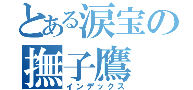 とある涙宝の撫子鷹（インデックス）