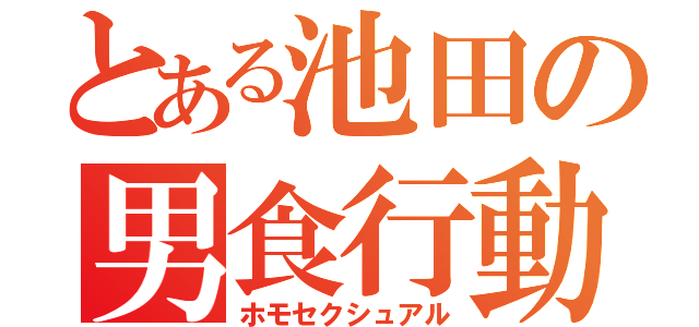 とある池田の男食行動（ホモセクシュアル）