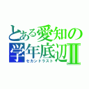 とある愛知の学年底辺Ⅱ（セカンドラスト）