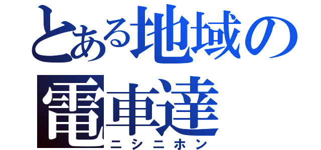 とある地域の電車達（ニシニホン）