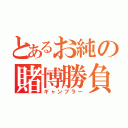 とあるお純の賭博勝負（ギャンブラー）