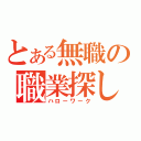 とある無職の職業探し（ハローワーク）