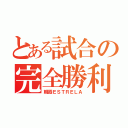 とある試合の完全勝利（朝霞ＥＳＴＲＥＬＡ）