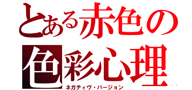 とある赤色の色彩心理（ネガティヴ・バージョン）