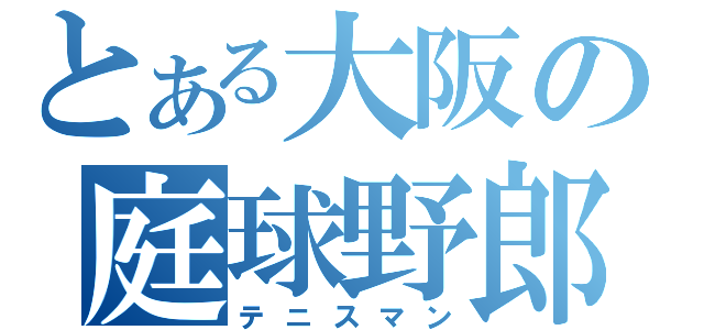 とある大阪の庭球野郎（テニスマン）