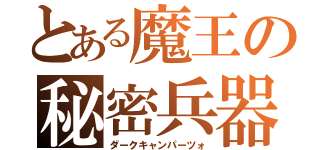 とある魔王の秘密兵器（ダークキャンパーツォ）