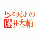 とある天才の藤井大輔（パイナップル）