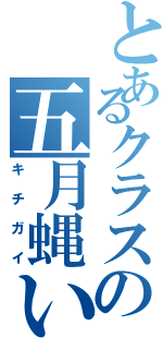 とあるクラスの五月蝿い奴ら（キチガイ）