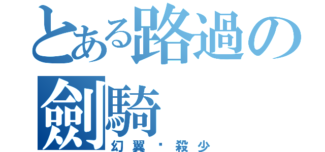 とある路過の劍騎（幻翼乄殺少）