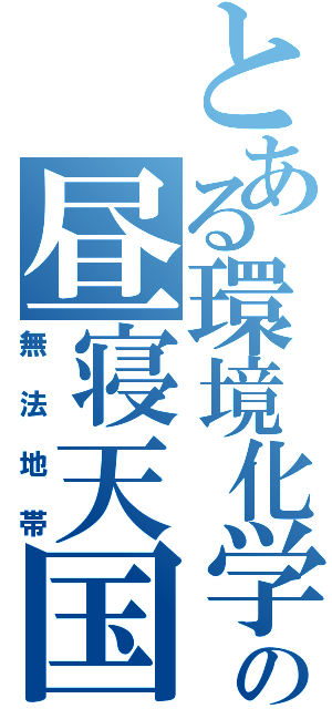 とある環境化学の昼寝天国（無法地帯）