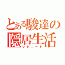 とある駿達の隠居生活（ひきニート）