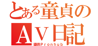 とある童貞のＡＶ日記（提供Ｐｒｏｎｈｕｂ）