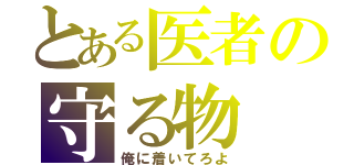 とある医者の守る物（俺に着いてろよ）