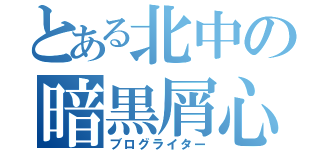 とある北中の暗黒屑心（ブログライター）