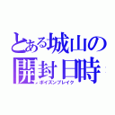 とある城山の開封日時（ポイズンブレイク）