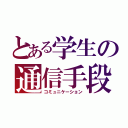 とある学生の通信手段（コミュニケーション）