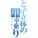 とある立体の単車乗り（ライダー）