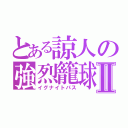 とある諒人の強烈籠球なのだよⅡ（イグナイトパス）