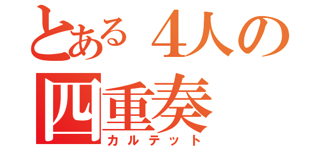 とある４人の四重奏（カルテット）