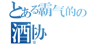 とある霸气的の酒协（安）