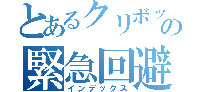 とあるクリボッチの緊急回避（インデックス）