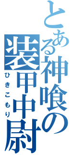 とある神喰の装甲中尉（ひきこもり）