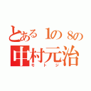 とある１の８の中村元治（モトジ）