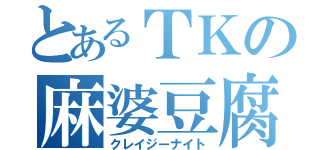 とあるＴＫの麻婆豆腐（クレイジーナイト）