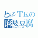 とあるＴＫの麻婆豆腐（クレイジーナイト）