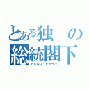 とある独の総統閣下（アドルフ・ヒトラー）