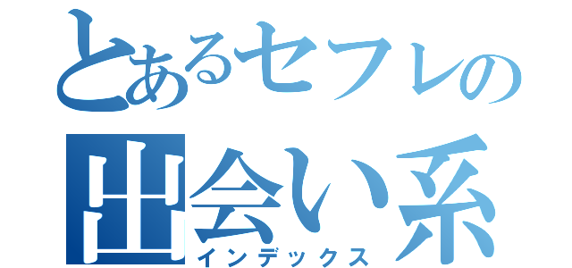 とあるセフレの出会い系サイト（インデックス）