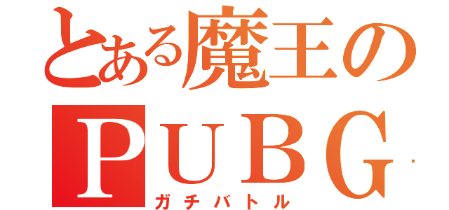 とある魔王のＰＵＢＧ（ガチバトル）