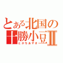 とある北国の十勝小豆Ⅱ（とかちあずき）