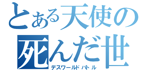 とある天使の死んだ世界戦線（デスワールドバトル）