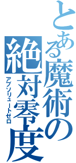 とある魔術の絶対零度（アブソリュートゼロ）