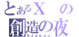 とあるＸの創造の夜（ＸＪａｐａｎ）