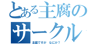 とある主腐のサークル（主腐ですが　なにか？）