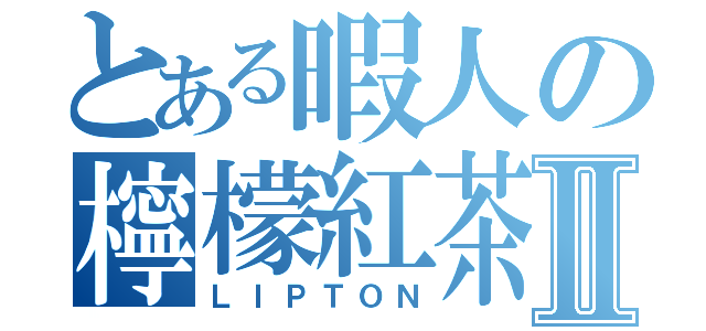 とある暇人の檸檬紅茶Ⅱ（ＬＩＰＴＯＮ）