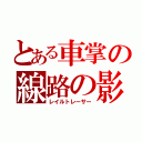 とある車掌の線路の影をなぞる者（レイルトレーサー）