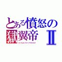 とある憤怒の獄翼帝Ⅱ（インフェルノイド・アドラメレク ）