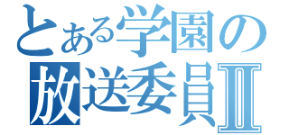 とある学園の放送委員会Ⅱ（）