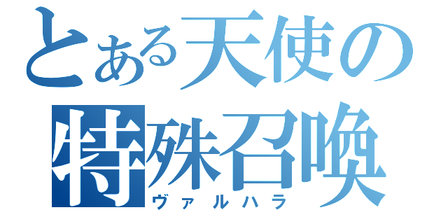 とある天使の特殊召喚（ヴァルハラ）