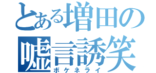 とある増田の嘘言誘笑（ボケネライ）